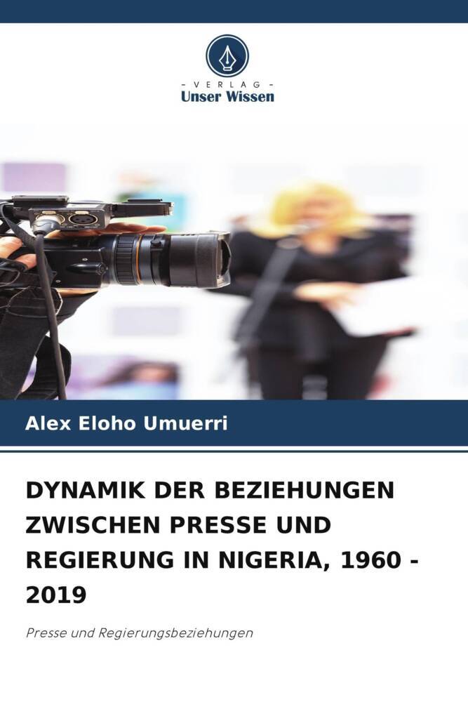 DYNAMIK DER BEZIEHUNGEN ZWISCHEN PRESSE UND REGIERUNG IN NIGERIA 1960 - 2019