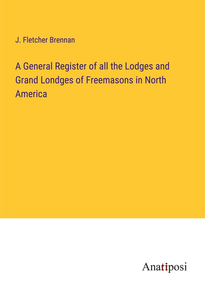 A General Register of all the Lodges and Grand Londges of Freemasons in North America