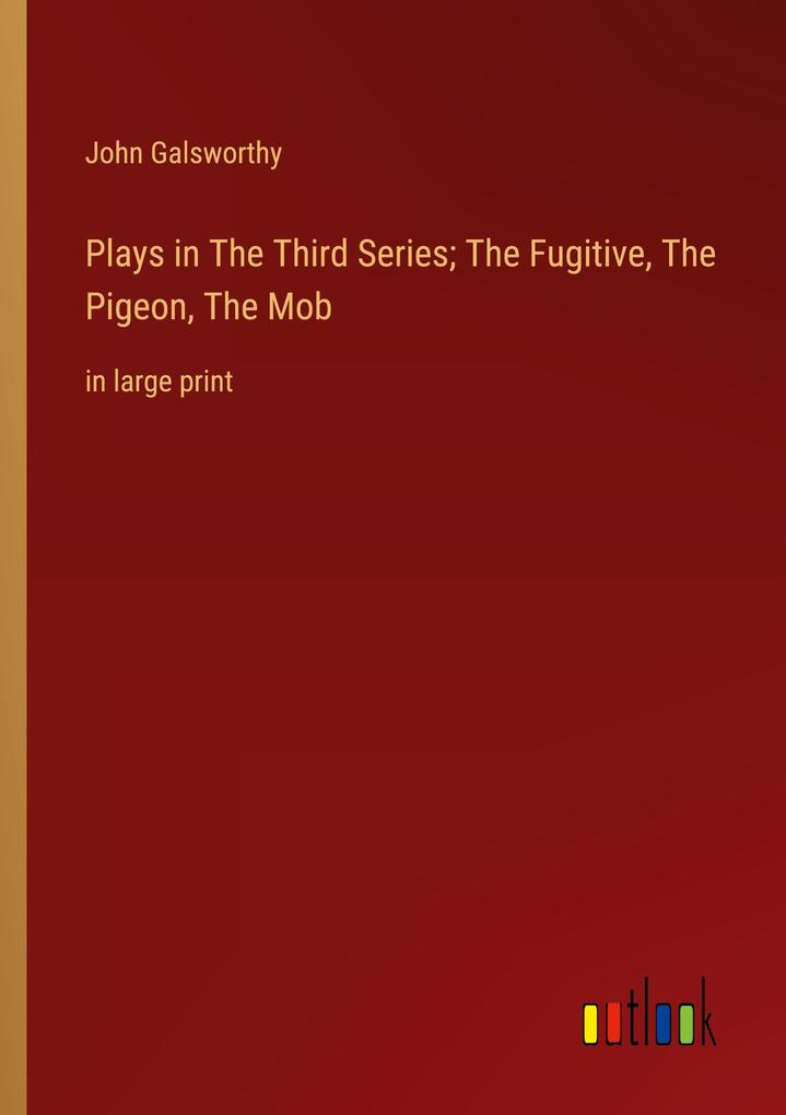Plays in The hird Series; The Fugitive The Pigeon The Mob