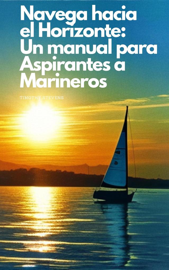 Navega hacia el Horizonte: Un manual para Aspirantes a Marineros