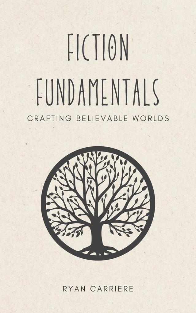Fiction Fundamentals: Crafting Believable Worlds (Fiction Mastery: World Building Character Creation and Writing Suspense and Thrillers #1)