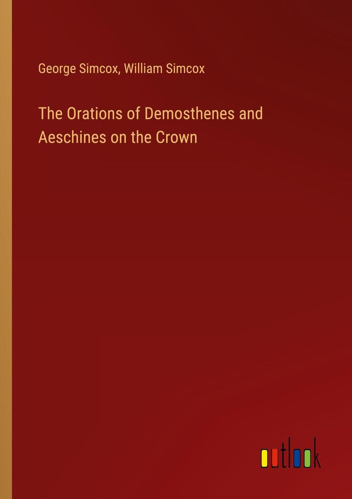 The Orations of Demosthenes and Aeschines on the Crown - George Simcox/ William Simcox