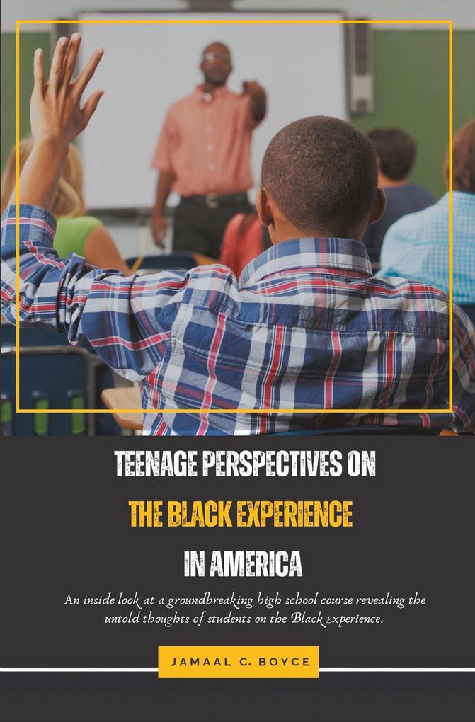 Teenage Perspectives on the Black Experience in America: An Inside Look at a Groundbreaking High School Course Revealing the Untold thoughts of Students on the Black Experience