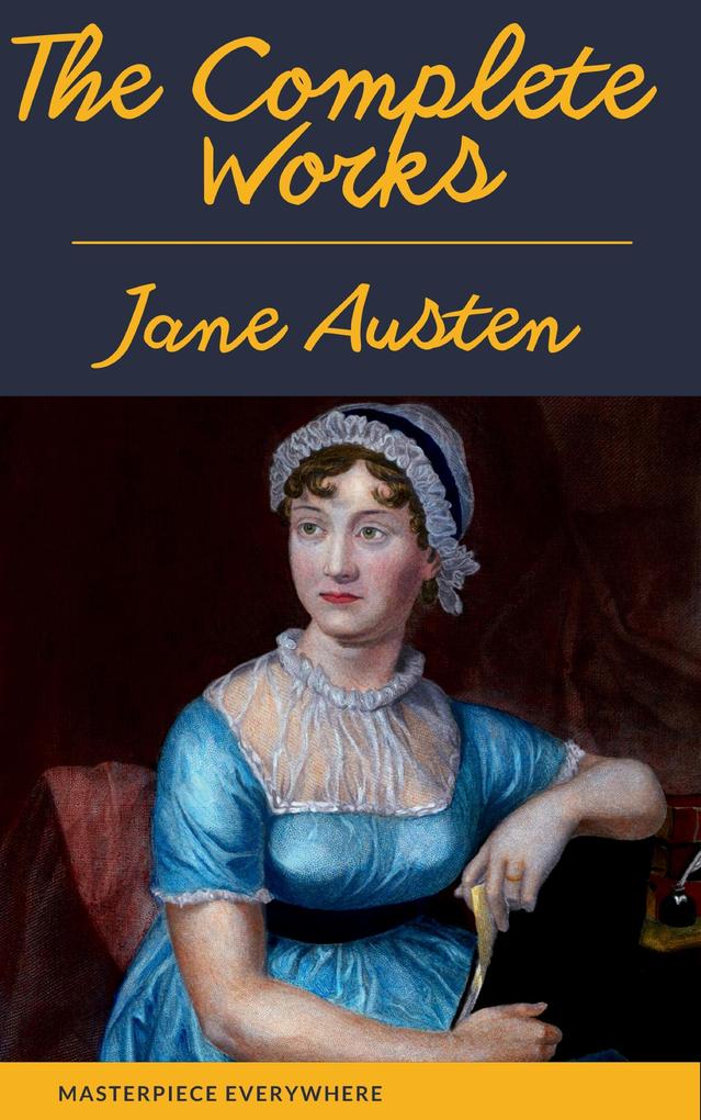 The Complete Works of Jane Austen: Sense and Sensibility Pride and Prejudice Mansfield Park Emma Northanger Abbey Persuasion Lady ... Sandition and the Complete Juvenilia