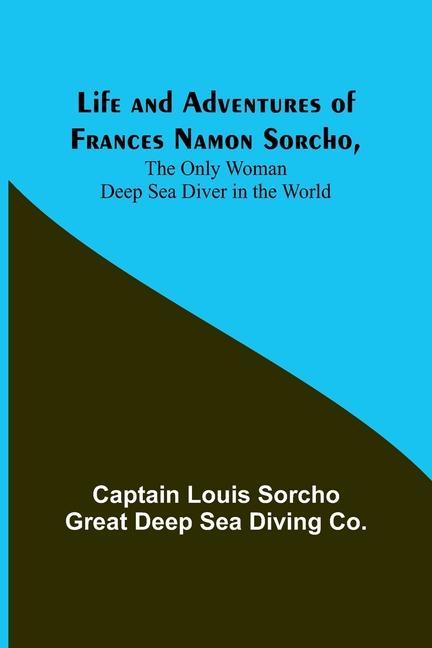 Life and Adventures of Frances Namon Sorcho The Only Woman Deep Sea Diver in the World