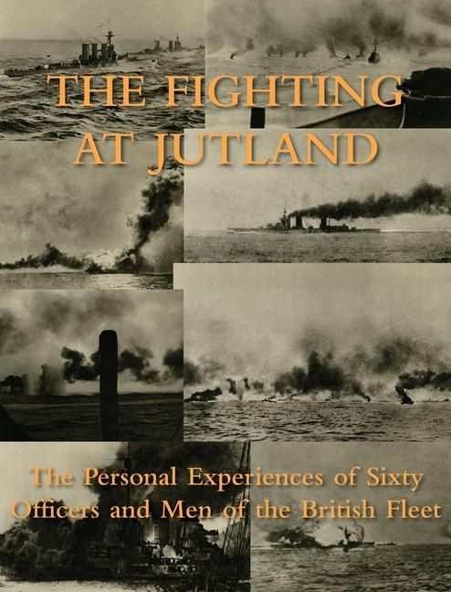 The Fighting at Jutland: The Personal Experiences of Sixty Officers and Men of the British Fleet