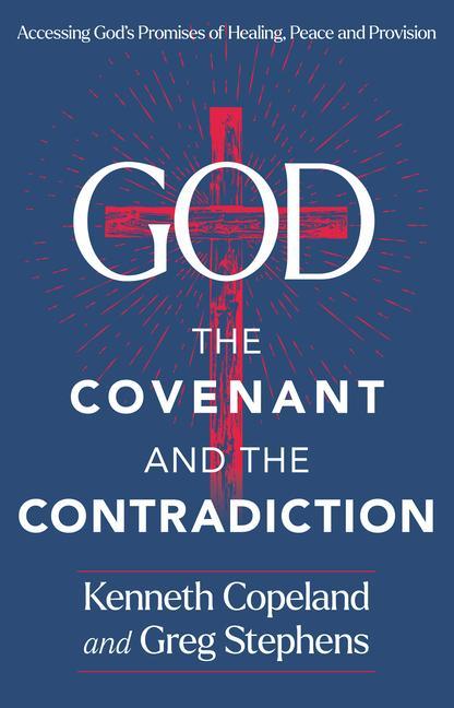 God the Covenant and the Contradiction: Accessing God‘s Promises of Healing Peace and Provision