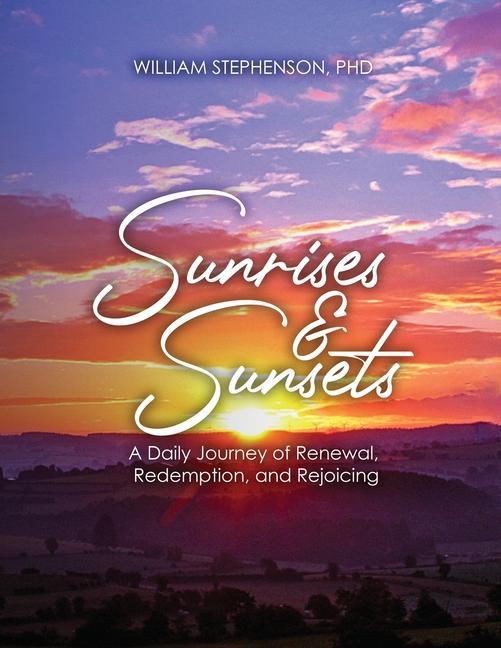 Sunrises and Sunsets: A Daily Journey of Renewal Redemption and Rejoicing