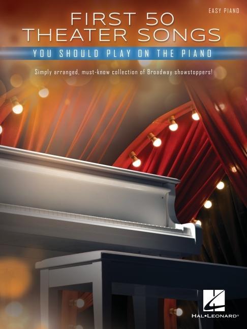 First 50 Theater Songs You Should Play on Piano: Simply Arranged Must-Know Broadway Showstoppers Arranged for Easy Piano with Lyrics