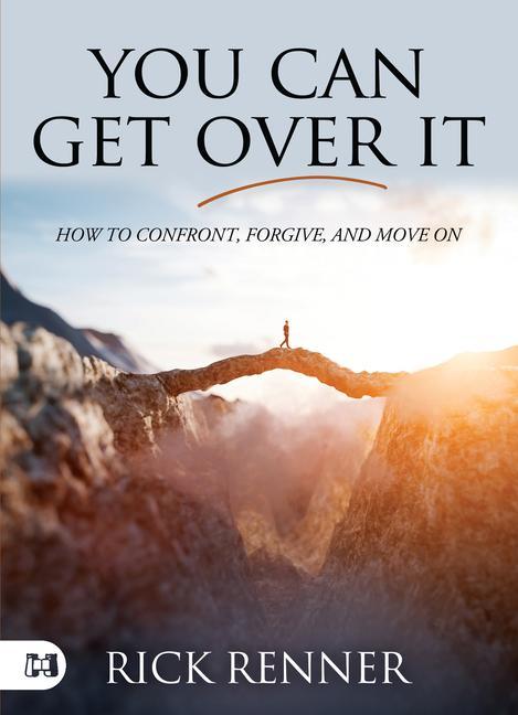 You Can Get Over It: How to Confront Forgive and Move On