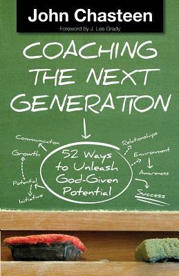 Coaching the Next Generation: 52 Ways to Unleash God-Given Potential