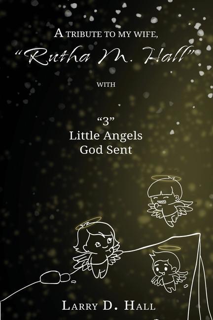 A Tribute to My Wife Rutha M. Hall with 3 Little Angels God Sent