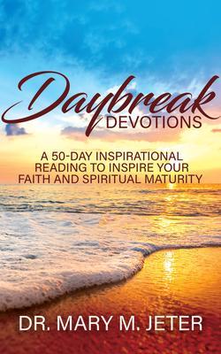 Daybreak Devotions: A 50-Day Inspirational Reading to Inspire Your Faith and Spiritual Maturity: A 50-Day Inspirational Reading to Inspire : A 50-Day Inspirational Reading