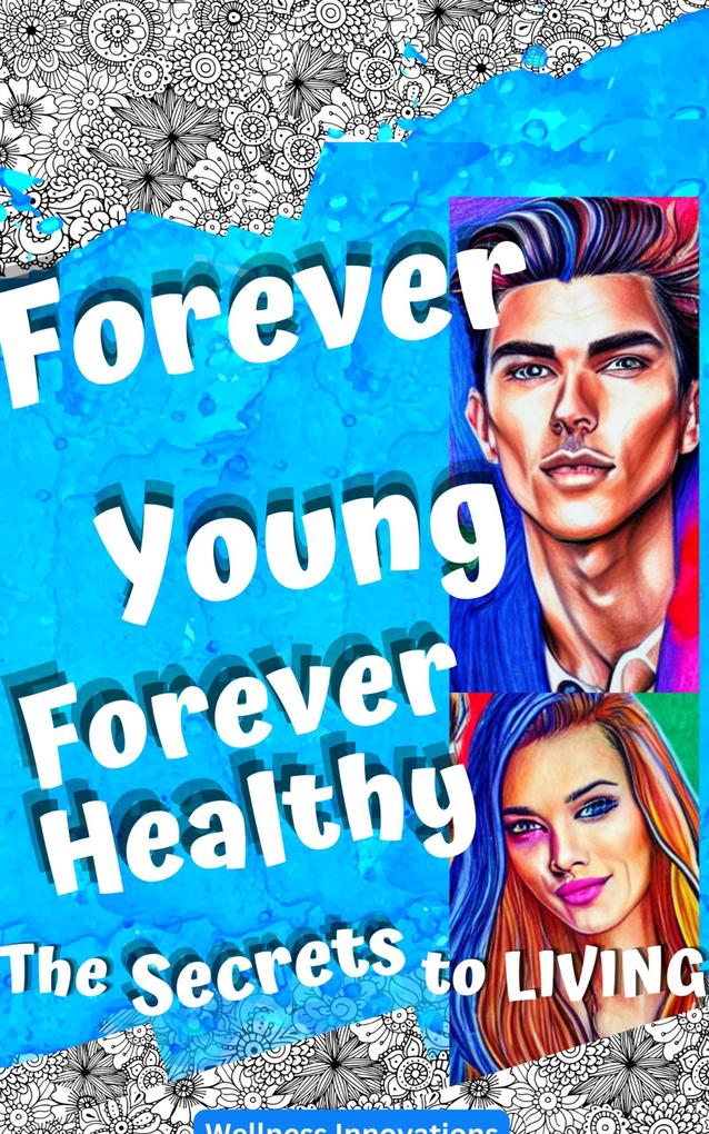 Forever Young Forever Healthy: The Secrets to Living