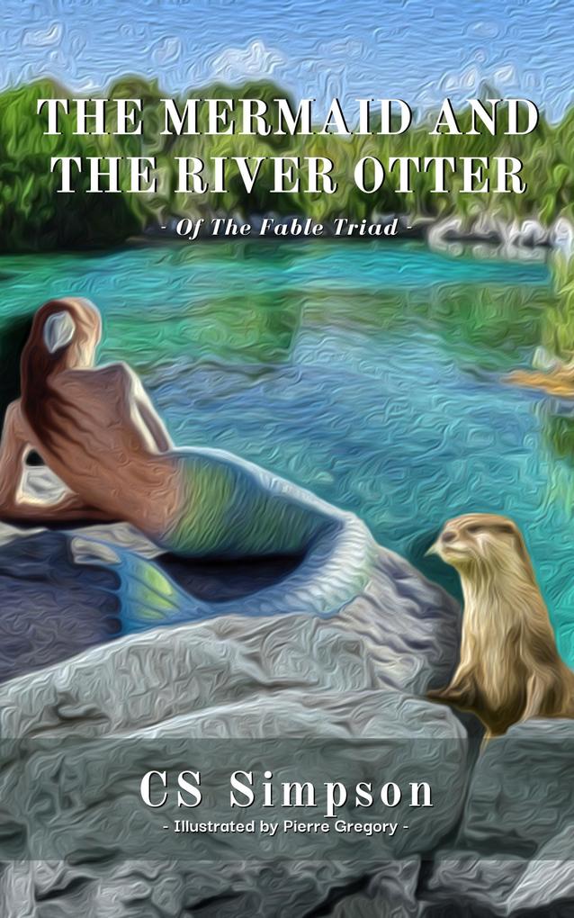 The Mermaid and the River Otter: A Fable (The Fable Triad)
