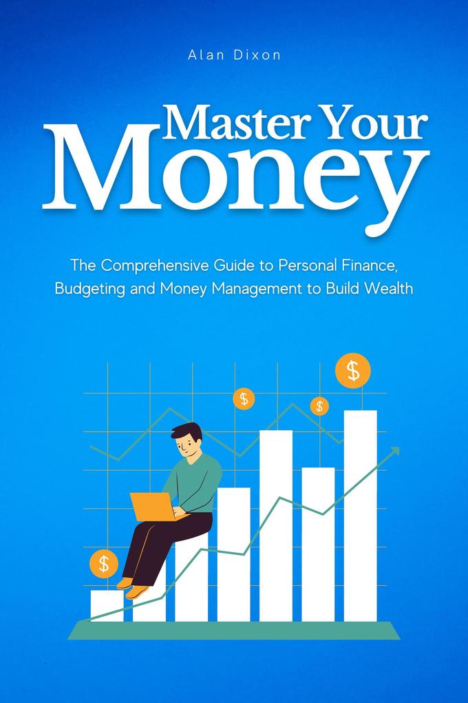 Master Your Money: The Comprehensive Guide to Personal Finance Budgeting and Money Management to Build Wealth
