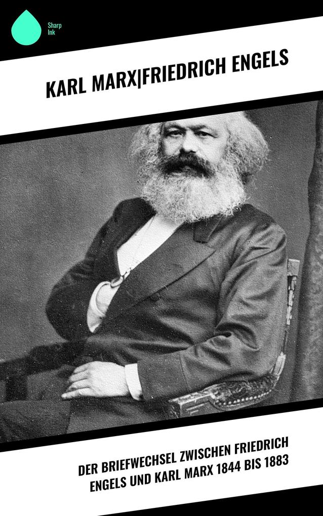 Der Briefwechsel zwischen Friedrich Engels und Karl Marx 1844 bis 1883
