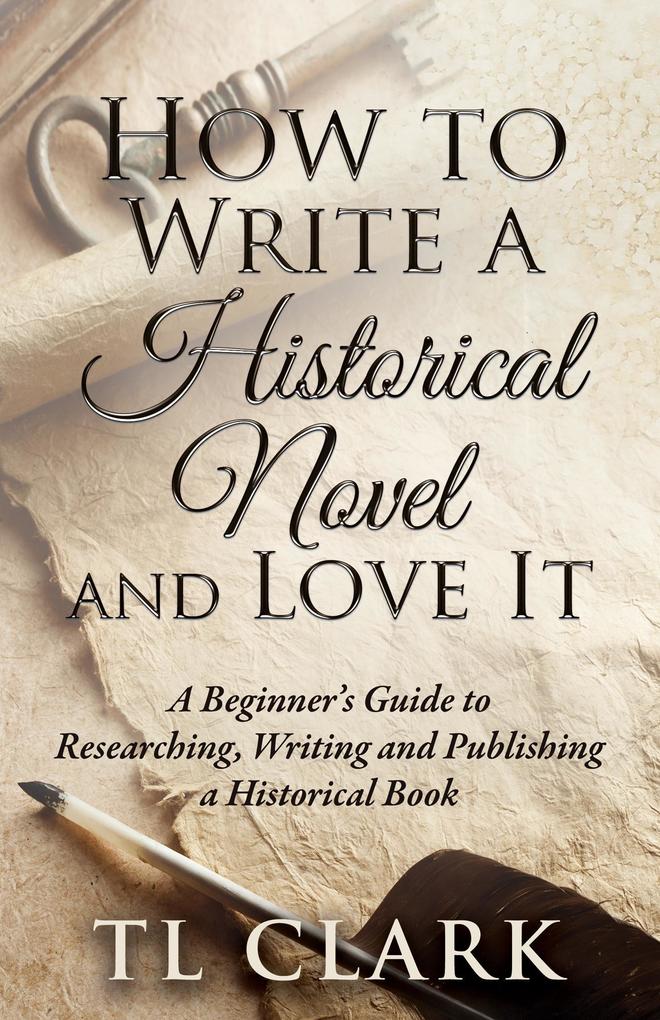 How To Write A Historical Novel And Love It