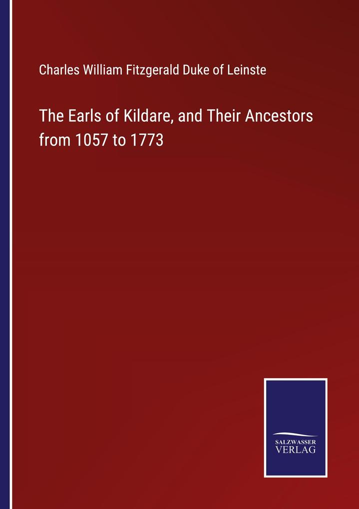 The Earls of Kildare and Their Ancestors from 1057 to 1773