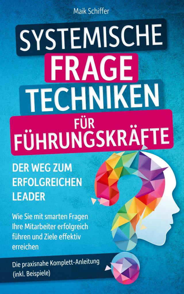 Systemische Fragetechniken für Führungskräfte - Der Weg zum erfolgreichen Leader
