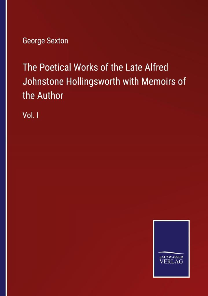 The Poetical Works of the Late Alfred Johnstone Hollingsworth with Memoirs of the Author