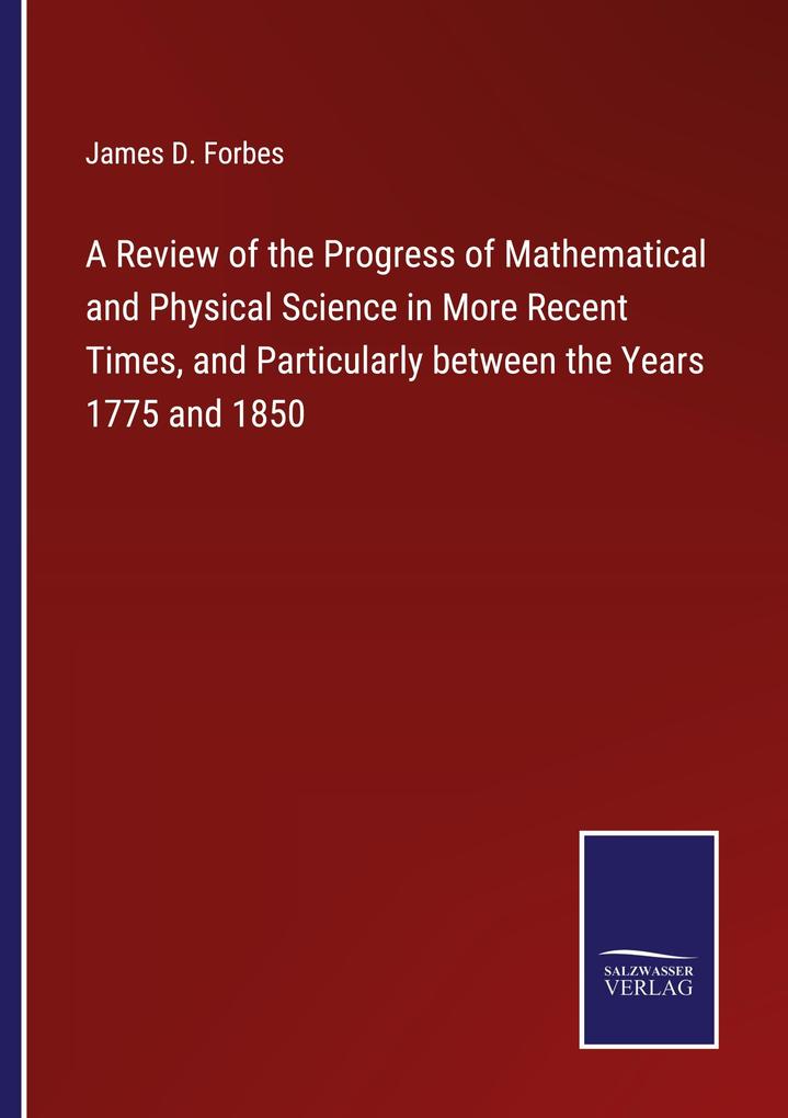 A Review of the Progress of Mathematical and Physical Science in More Recent Times and Particularly between the Years 1775 and 1850