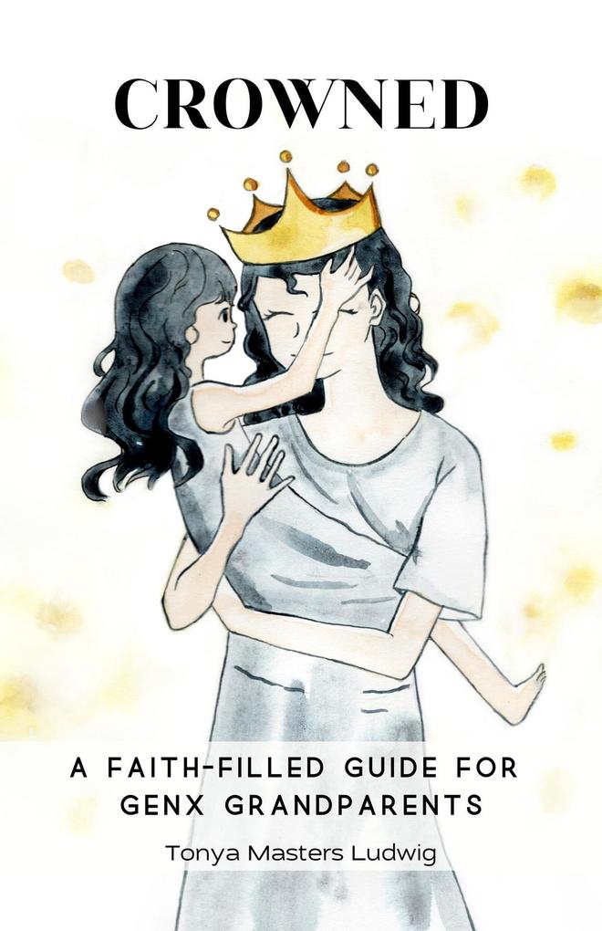 Crowned: A Faith-Filled Guide for GenX Grandparents