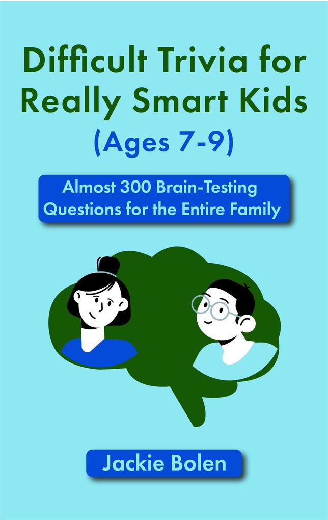 Difficult Trivia for Really Smart Kids (Ages 7-9): Almost 300 Brain-Testing Questions for the Entire Family