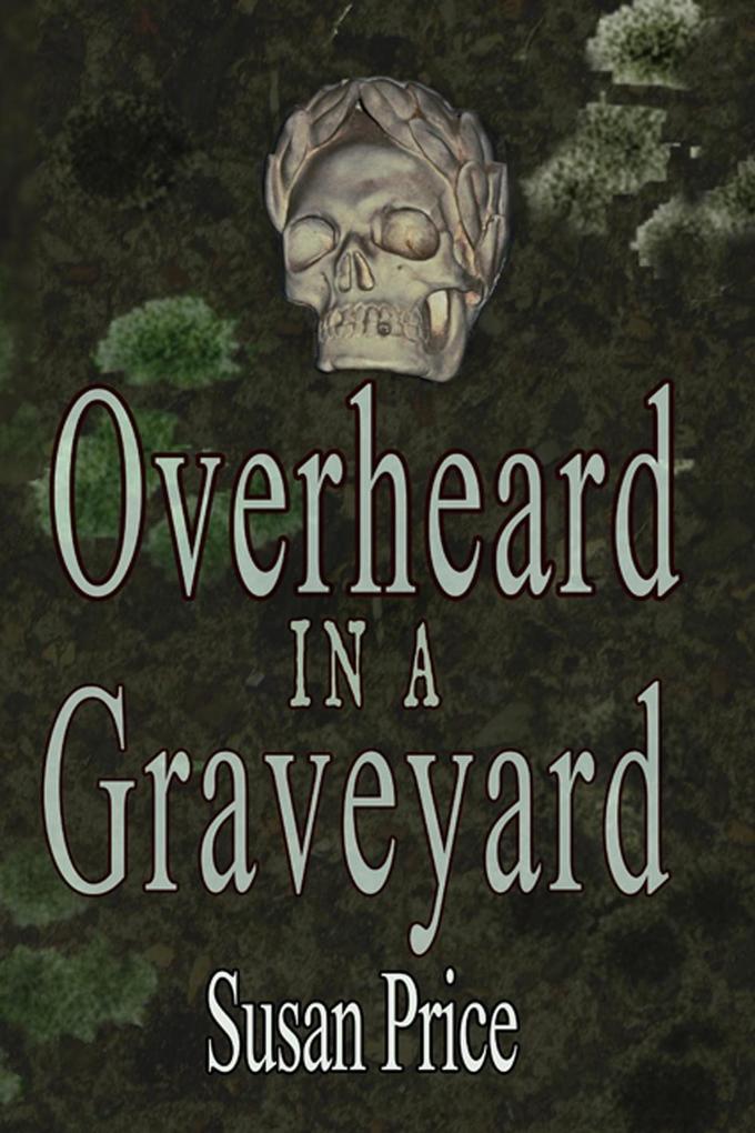 Overheard In A Graveyard (Haunting Ghost Stories #3)