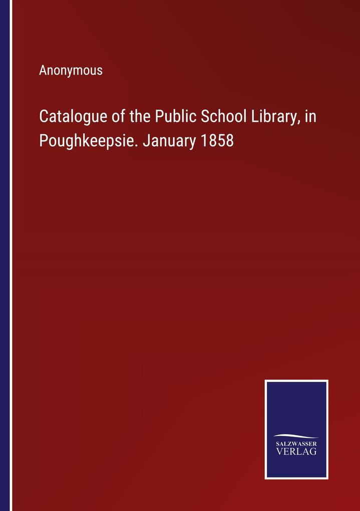 Catalogue of the Public School Library in Poughkeepsie. January 1858
