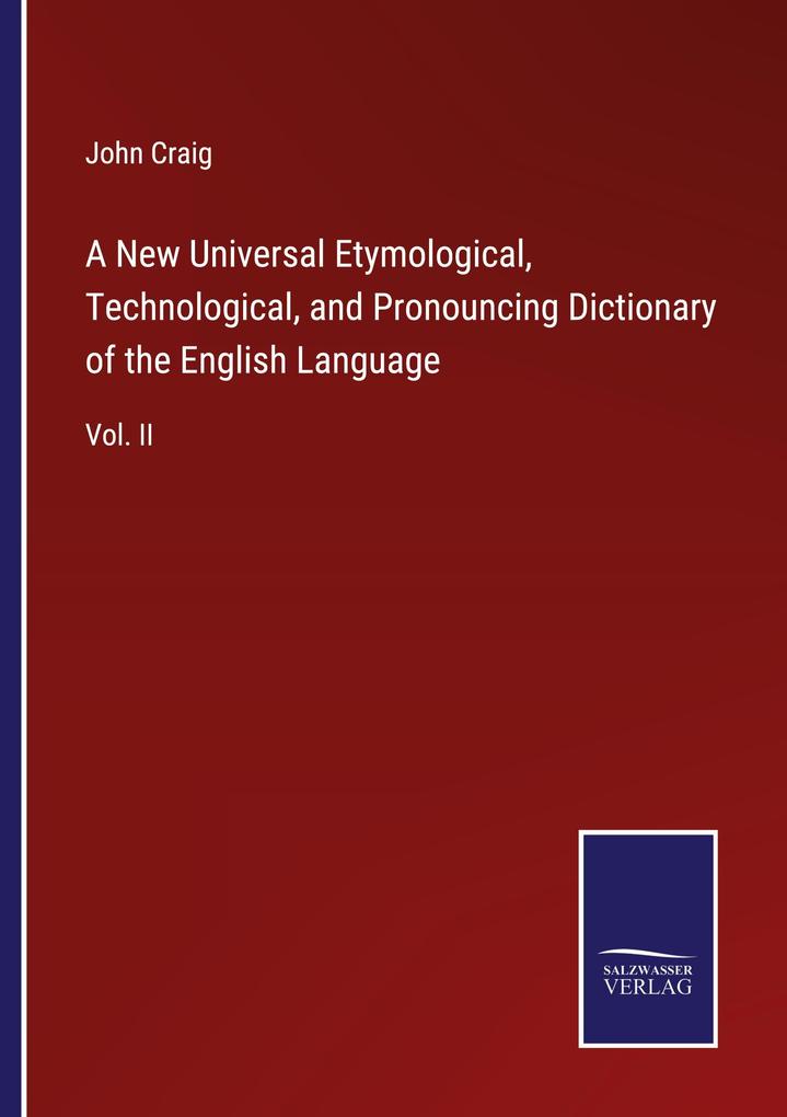 A New Universal Etymological Technological and Pronouncing Dictionary of the English Language