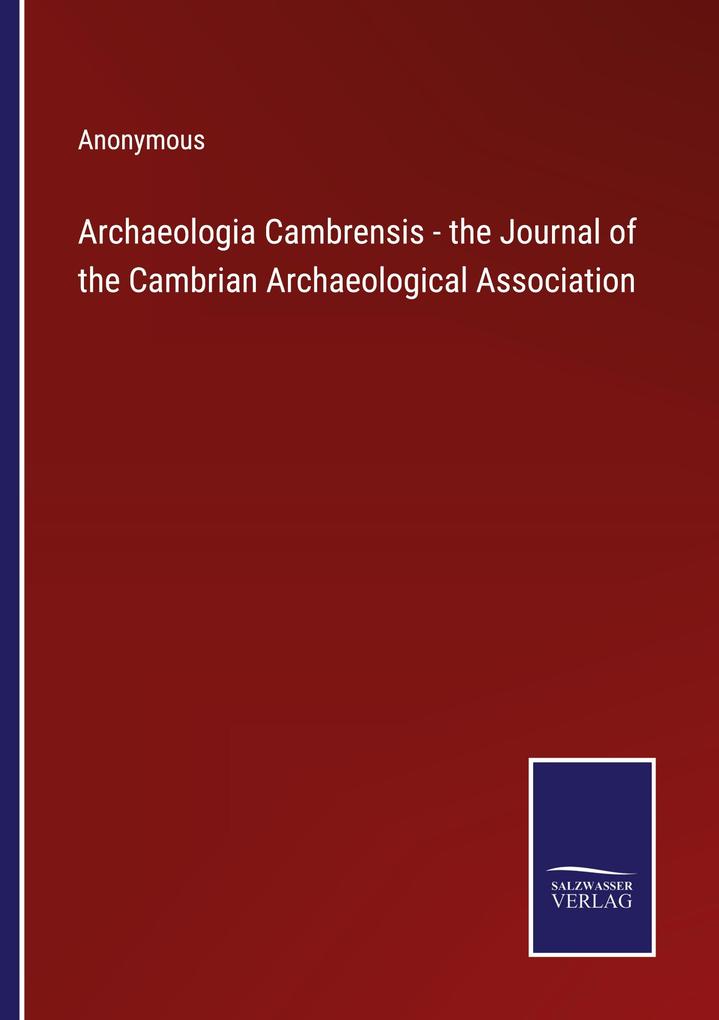 Archaeologia Cambrensis - the Journal of the Cambrian Archaeological Association