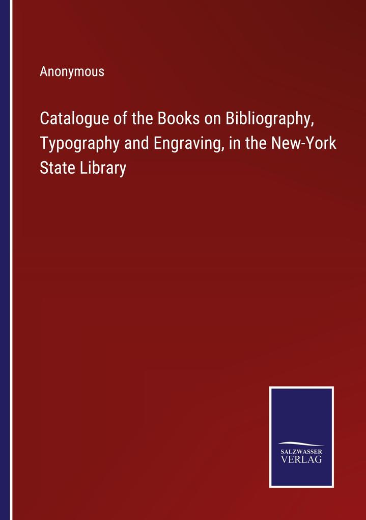 Catalogue of the Books on Bibliography Typography and Engraving in the New-York State Library