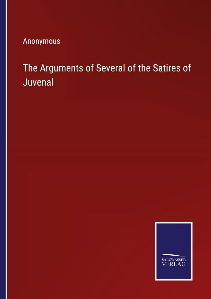 The Arguments of Several of the Satires of Juvenal