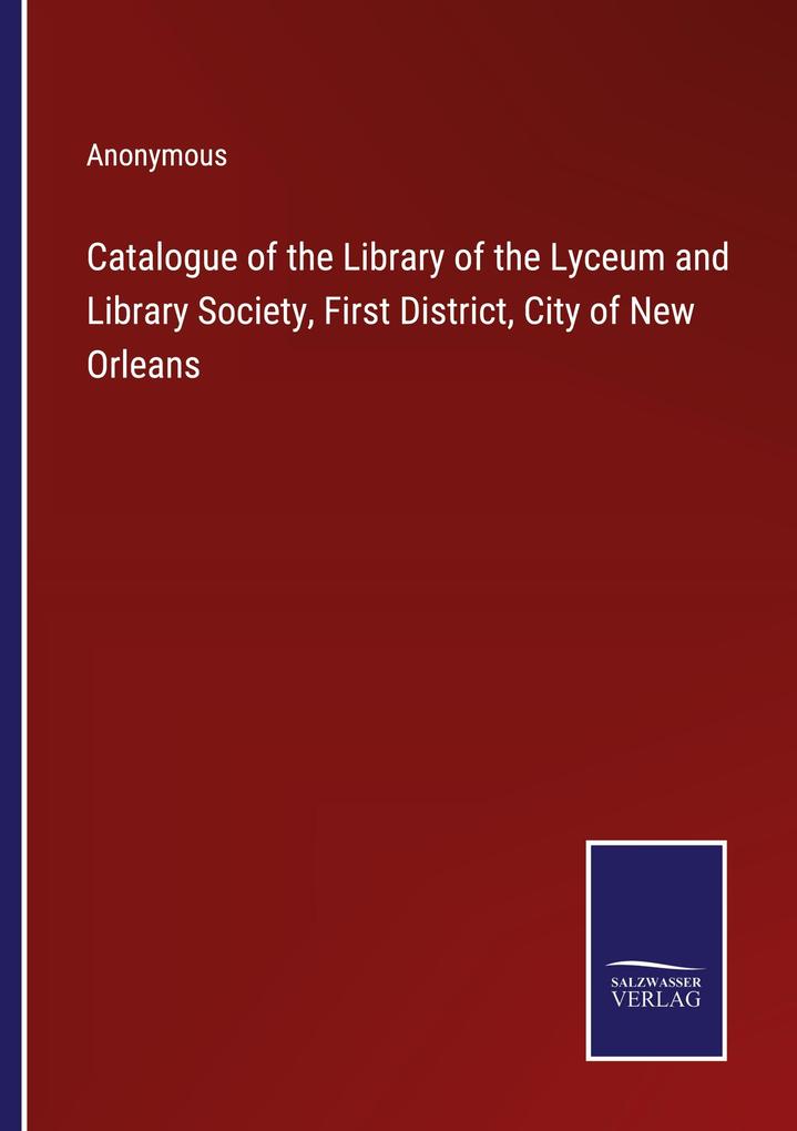 Catalogue of the Library of the Lyceum and Library Society First District City of New Orleans