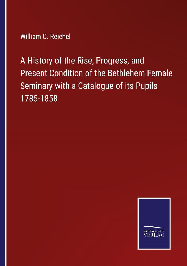 A History of the Rise Progress and Present Condition of the Bethlehem Female Seminary with a Catalogue of its Pupils 1785-1858