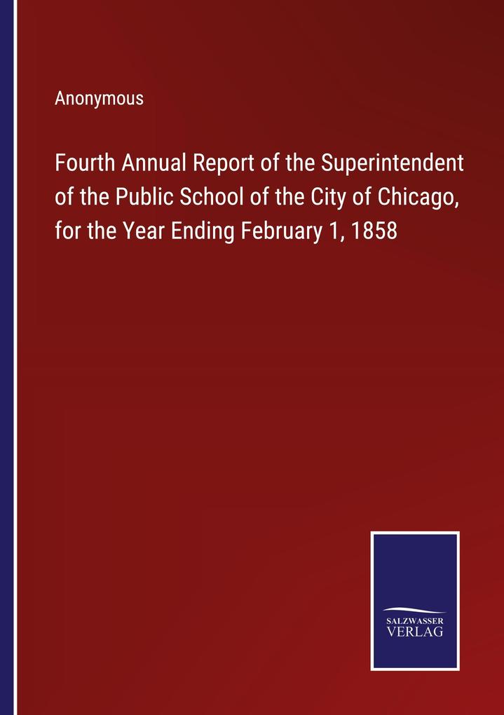 Fourth Annual Report of the Superintendent of the Public School of the City of Chicago for the Year Ending February 1 1858