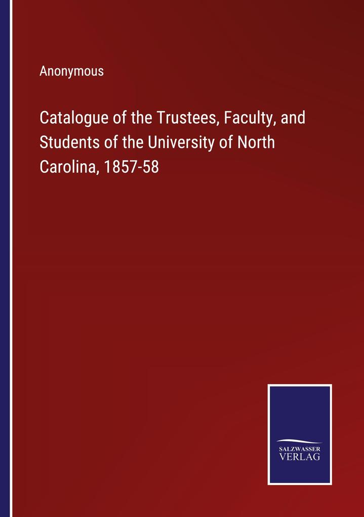Catalogue of the Trustees Faculty and Students of the University of North Carolina 1857-58
