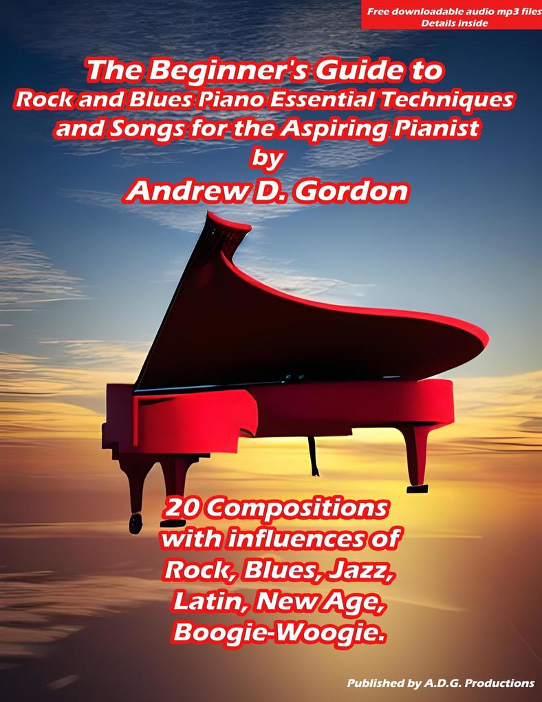 The Beginner‘s Guide to Rock and Blues Piano: Essential Techniques and Songs for the Aspiring Pianist