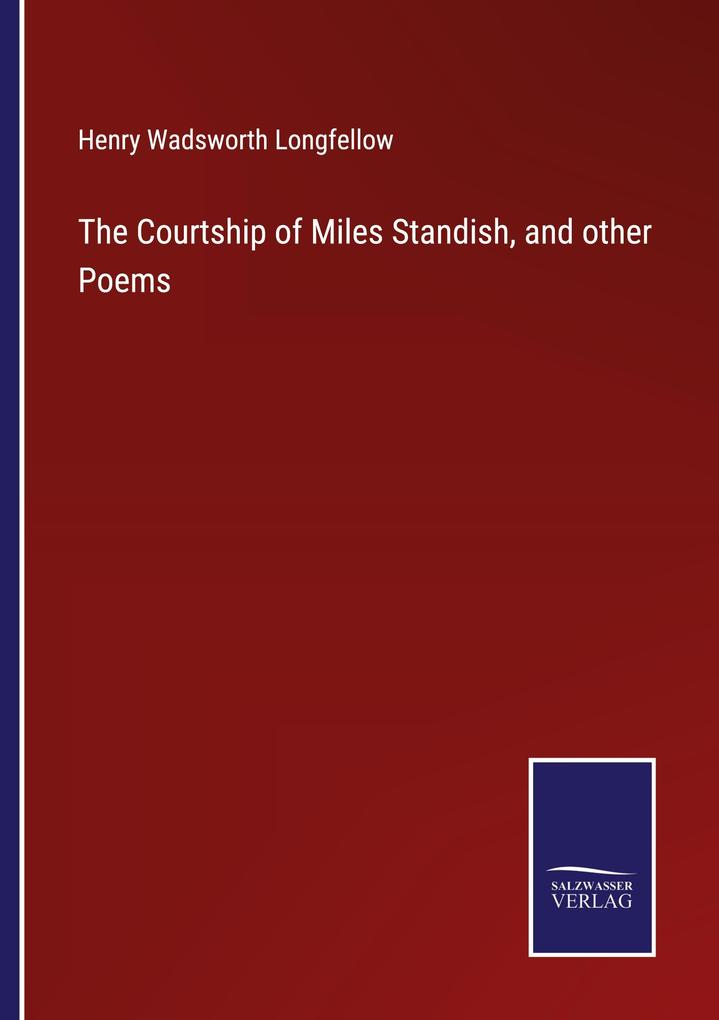 The Courtship of Miles Standish and other Poems