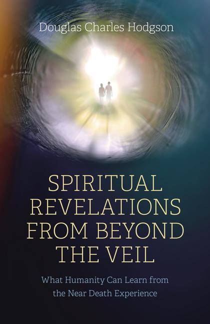 Spiritual Revelations from Beyond the Veil - Douglas Charles Hodgson