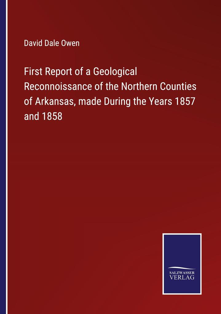 First Report of a Geological Reconnoissance of the Northern Counties of Arkansas made During the Years 1857 and 1858