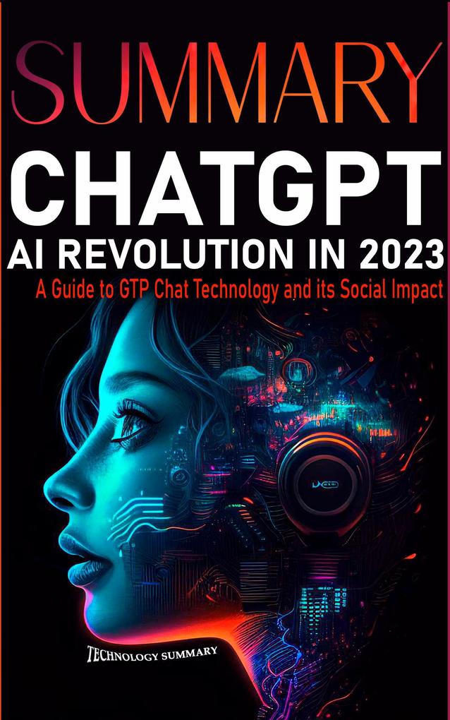 Summary CHAT GPT AI Revolution 2023: A Guide to GTP CHAT Technology and Its Social Impact (Technology Summary #1)