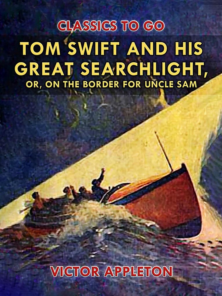 Tom Swift and His Great Searchlight or on the Border for Uncle 