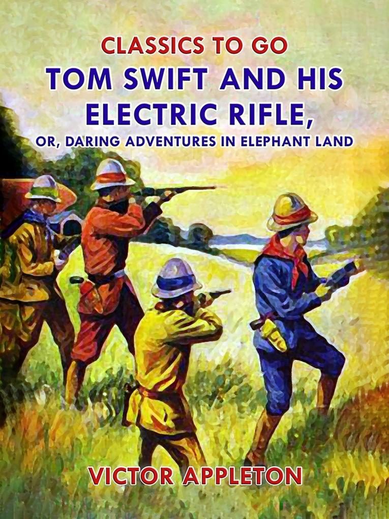 Tom Swift and His Electric Rifle or Daring Adventures in Elephant Land