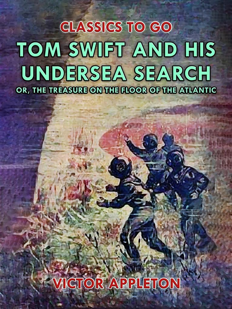 Tom Swift and His Undersea Search or The Treasure on the Floor of the Atlantic