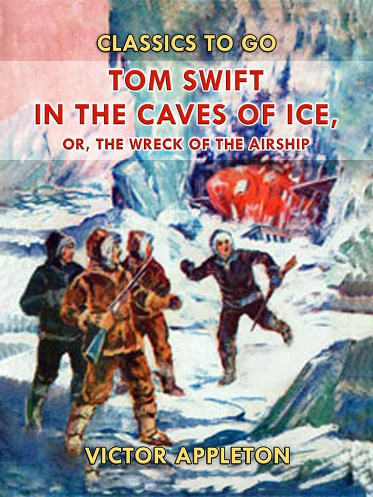 Tom Swift in the Caves of Ice or the Wreck of the Airship