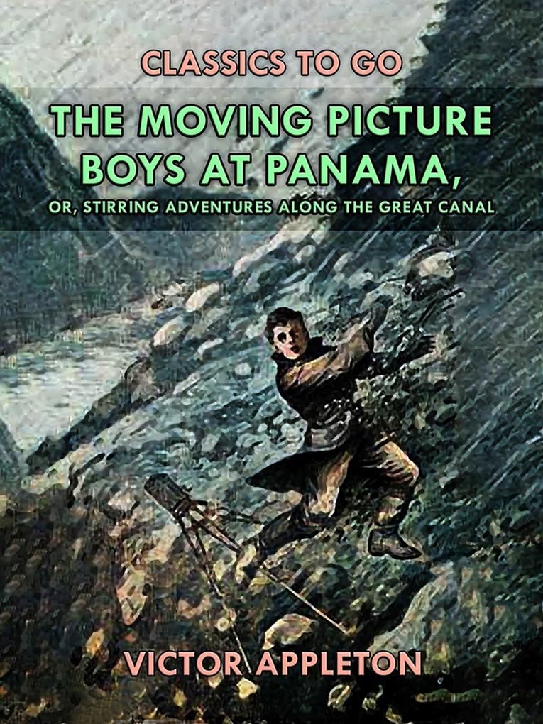 The Moving Picture Boys at Panama or Stirring Adventures Along the Great Canal