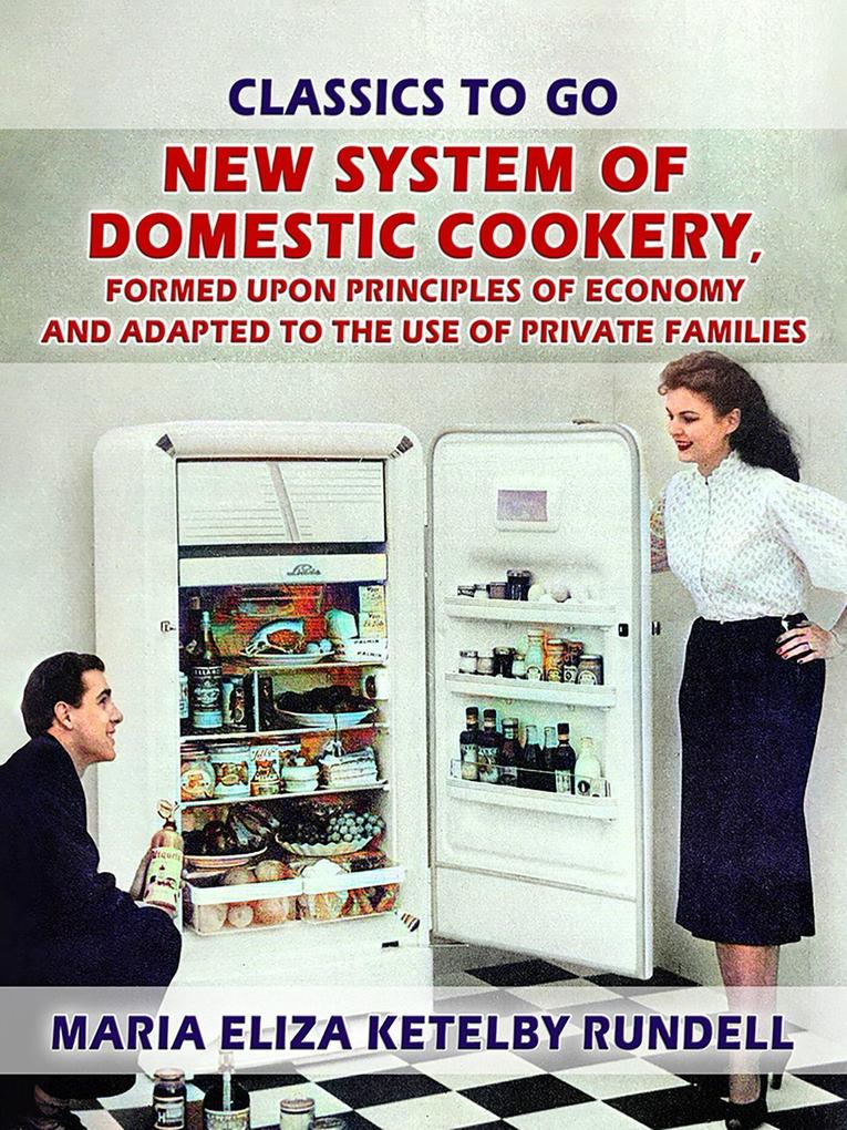 New System of Domestic Cookery Formed Upon Principles of Economy and Adapted to the Use of Private Families