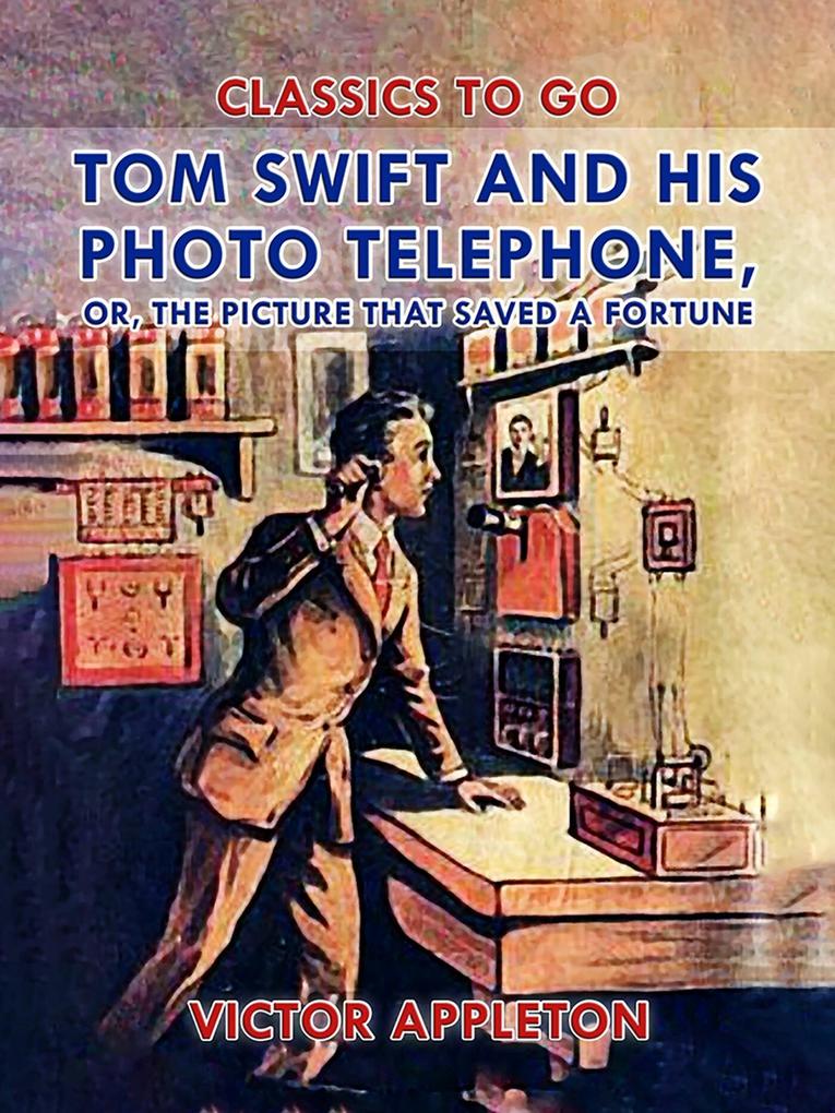 Tom Swift and His Photo Telephone or The Picture That Saved a Fortune